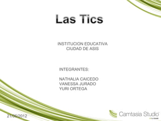 INSTITUCION EDUCATIVA
                 CIUDAD DE ASIS




             INTEGRANTES:

             NATHALIA CAICEDO
             VANESSA JURADO
             YURI ORTEGA




21/06/2012
 