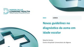 LISBOA
Novas guidelines no
diagnós,co da asma em
idade escolar
2023
Natacha Santos
Centro Hospitalar Universitário do Algarve
 