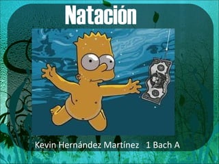 Natación

Kevin Hernández Martínez 1 Bach A

 