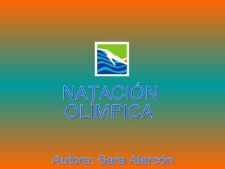 Autora: Sara Alarcón NATACIÓN OLÍMPICA