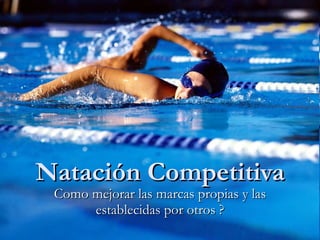 Natación Competitiva Como mejorar las marcas propias y las establecidas por otros ? 