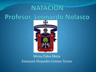Mirna Palos Mejía
Emanuel Alejandro Gómez Torres

 