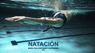 NATACIÓNMARIA PAULA BUITRAGO GUATIBONZA
9ºD
 