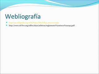 Webliografía 
 http://es.wikipedia.org/wiki/Nataci%C3%B3n_sincronizada 
 http://www.eif-fvn.org/eiffvn/docs/arbitros/reglamento%20sincro%200913.pdf 
 