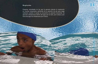 Respiración:                                                            11
Proponer actividades en las que la persona ejecute la respiración
en muchas situaciones, partiendo de la posición de pie para luego
realizarla cuando el cuerpo se encuentre en posición horizontal. Se
ejecutan exhalaciones dentro del agua por la nariz, por la boca y por
fuera del agua las inhalaciones por la boca.




                                                                         Natación Sordolímpica
                                                                             guía de
 