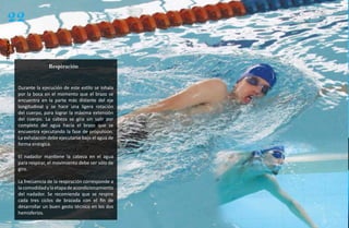 22
técnica




                        Respiración


          Durante la ejecución de este estilo se inhala
          por la boca en el momento que el brazo se
          encuentra en la parte más distante del eje
          longitudinal y se hace una ligera rotación
          del cuerpo, para lograr la máxima extensión
          del cuerpo. La cabeza se gira sin salir por
          completo del agua hacia el brazo que se
          encuentra ejecutando la fase de propulsión.
          La exhalación debe ejecutarse bajo el agua de
          forma enérgica.

          El nadador mantiene la cabeza en el agua
          para respirar, el movimiento debe ser sólo de
          giro.

          La frecuencia de la respiración corresponde a
          la comodidad y la etapa de acondicionamiento
          del nadador. Se recomienda que se respire
          cada tres ciclos de brazada con el fin de
          desarrollar un buen gesto técnico en los dos
          hemisferios.
 