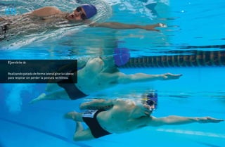 26
técnica




          Ejercicio 2:


          Realizando patada de forma lateral girar la cabeza
          para respirar sin perder la postura rectilínea.
 