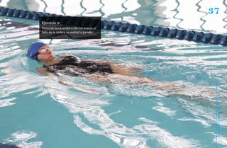 37
Ejercicio 2:
Flotando boca arriba y con los brazos al
lado de la cadera se realiza la patada.




                                            Natación Sordolímpica
                                                guía de
 