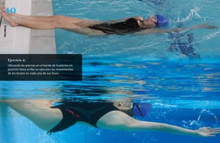 40
técnica




          Ejercicio 2:
          Ubicando las piernas en el borde de la piscina en
          posición boca arriba se ejecutan los movimientos
          de los brazos en cada una de sus fases.
 