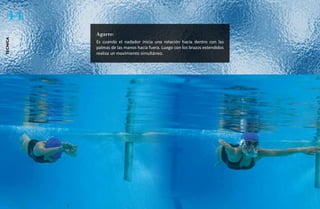 44
          Agarre:
técnica




          Es cuando el nadador inicia una rotación hacia dentro con las
          palmas de las manos hacia fuera. Luego con los brazos extendidos
          realiza un movimiento simultáneo.
 