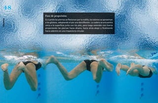 48
          Fase de propulsión:
          Es cuando las piernas se flexionan por la rodilla, los talones se aproximan
técnica




          a los glúteos, adoptando el pie una dorsiflexión. La cadera se encuentra
          cerca a la superficie junto con los pies, para luego extender con fuerza
          proyectando las piernas hacia afuera, hacia atrás-abajo y finalmente
          hacia adentro en una trayectoria circular.
 