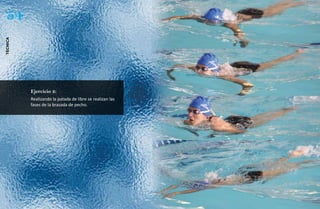54
técnica




          Ejercicio 2:
          Realizando la patada de libre se realizan las
          fases de la brazada de pecho.
 