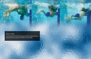 67




Giro o rollo:
Es el movimiento de rotación que realiza el cuerpo sobre su




                                                               Natación Sordolímpica
eje para tocar la pared y continuar su recorrido.




                                                                   guía de
 