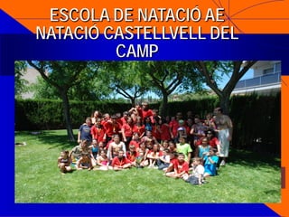 ESCOLA DE NATACIÓ AE
NATACIÓ CASTELLVELL DEL
CAMP
 