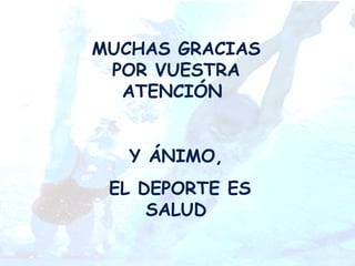 MUCHAS GRACIAS POR VUESTRA ATENCIÓN  Y ÁNIMO, EL DEPORTE ES SALUD 
