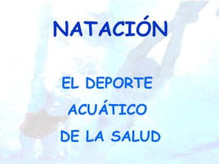 NATACIÓN EL DEPORTE  ACUÁTICO  DE LA SALUD 
