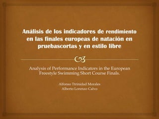 Analysis of Performance Indicators in the European
    Freestyle Swimming Short Course Finals.

              Alfonso Ttrinidad Morales
               Alberto Lorenzo Calvo
 