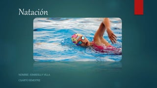 Natación
NOMBRE : KIMBERLLY VILLA
CUARTO SEMESTRE
 