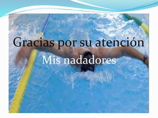 Gracias por su atención
Mis nadadores
 
