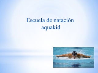 Escuela de natación
     aquakid
 