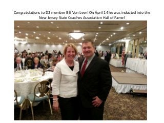 Congratulations to D2 member Bill Von Leer! On April 14 he was inducted into the
              New Jersey State Coaches Association Hall of Fame!
 