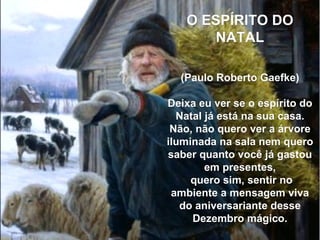 O ESPÍRITO DO NATAL (Paulo Roberto Gaefke) Deixa eu ver se o espírito do Natal já está na sua casa. Não, não quero ver a á...