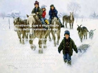 Por fim, mostre-me que o espírito do Natal entrou definitivamente na sua vida,  através do abraço fraterno,  da oração sen...