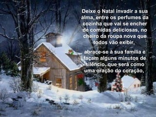 Deixe o Natal invadir a sua alma, entre os perfumes da cozinha que vai se encher de comidas deliciosas, no cheiro da roupa...