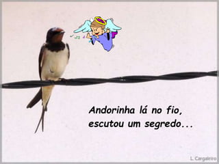 Andorinha lá no fio,
escutou um segredo...
 