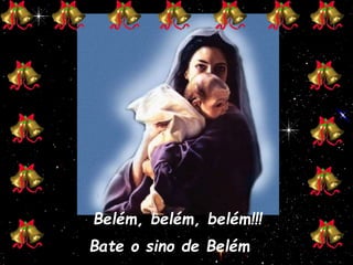 Belém, belém, belém!!!
Bate o sino de Belém
 