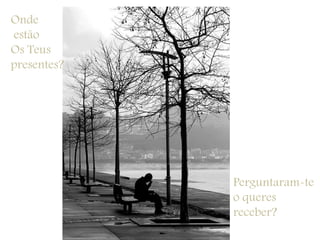 Ondeestão Os Teus presentes?Perguntaram-te      o queres receber?
