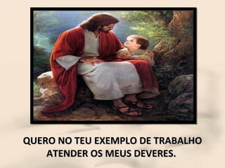 QUERO NO TEU EXEMPLO DE TRABALHO ATENDER OS MEUS DEVERES.  
