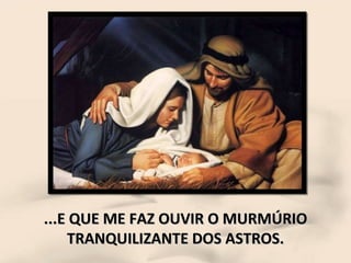 ...E QUE ME FAZ OUVIR O MURMÚRIO TRANQUILIZANTE DOS ASTROS. 