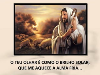 O TEU OLHAR É COMO O BRILHO SOLAR, QUE ME AQUECE A ALMA FRIA... 