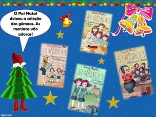 O Pai Natal
deixou a coleção
das gémeas. As
 meninas vão
    adorar!
 
