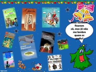 Estes também
    ficaram
cá, mas já não
  me lembro
   quem os
     pediu!
 