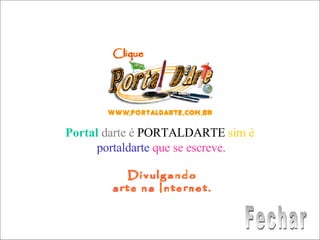 Portal   darte é  PORTALDARTE  sim é  portaldarte   que se escreve. Fechar 