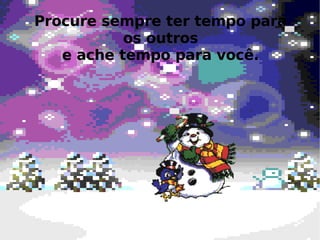 Procure sempre ter tempo para os outros e ache tempo para você. 
