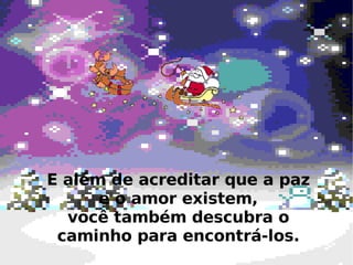 E além de acreditar que a paz e o amor existem, você também descubra o caminho para encontrá-los. 