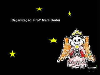 Organização: Profª Marli Godoi
 