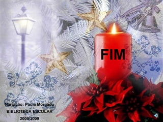 FIM Narração: Paula Morgado BIBLIOTECA ESCOLAR 2008/2009 