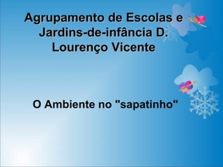 O Ambiente no &quot;sapatinho&quot; Agrupamento de Escolas e Jardins-de-infância D. Lourenço Vicente 