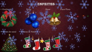 ENFEITES
• Guirlanda Bolas Sinos Pisca-Pisca
• Árvore de natal Meias de Natal
 