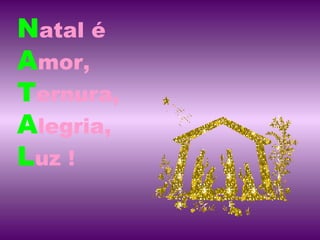 N atal é A mor, T ernura, A legria, L uz !  