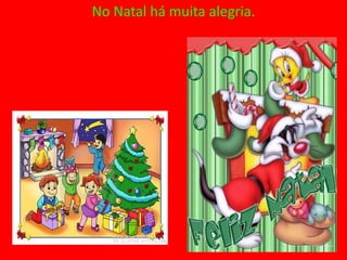 No Natal há muita alegria.
 