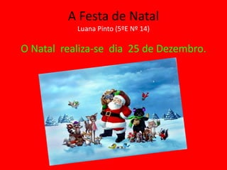 A Festa de Natal
           Luana Pinto (5ºE Nº 14)

O Natal realiza-se dia 25 de Dezembro.
 