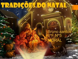 TRADIÇÕES DO NATAL


            Bruno santos
            6ºF Nº5
            MORAL
 