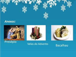 Anexos:




Presépio
           Velas do Advento
                              Bacalhau
 