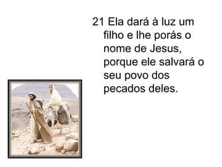 21 Ela dará à luz um filho e lhe porás o nome de Jesus, porque ele salvará o seu povo dos pecados deles. 
