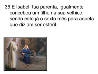 36 E Isabel, tua parenta, igualmente concebeu um filho na sua velhice, sendo este já o sexto mês para aquela que diziam ser estéril. 